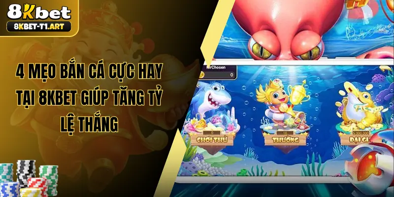 4 Mẹo Bắn Cá Cực Hay Tại 8KBET Giúp Tăng Tỷ Lệ Thắng