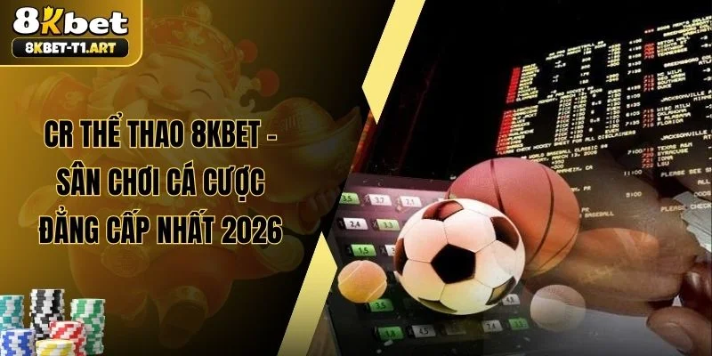 CR Thể Thao 8KBET - Sân Chơi Cá Cược Đẳng Cấp Nhất 2026