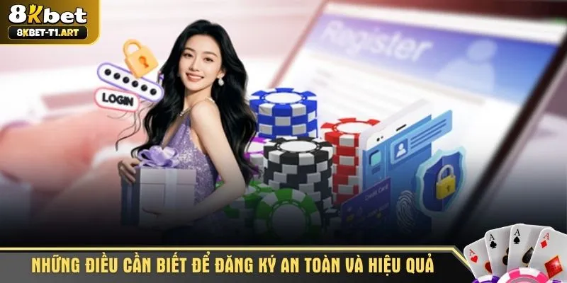 Những điều cần biết để đăng ký an toàn và hiệu quả